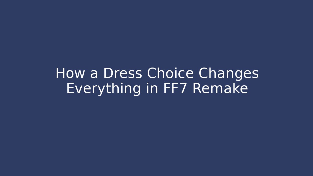 How a Dress Choice Changes Everything in FF7 Remake - Create More Assets