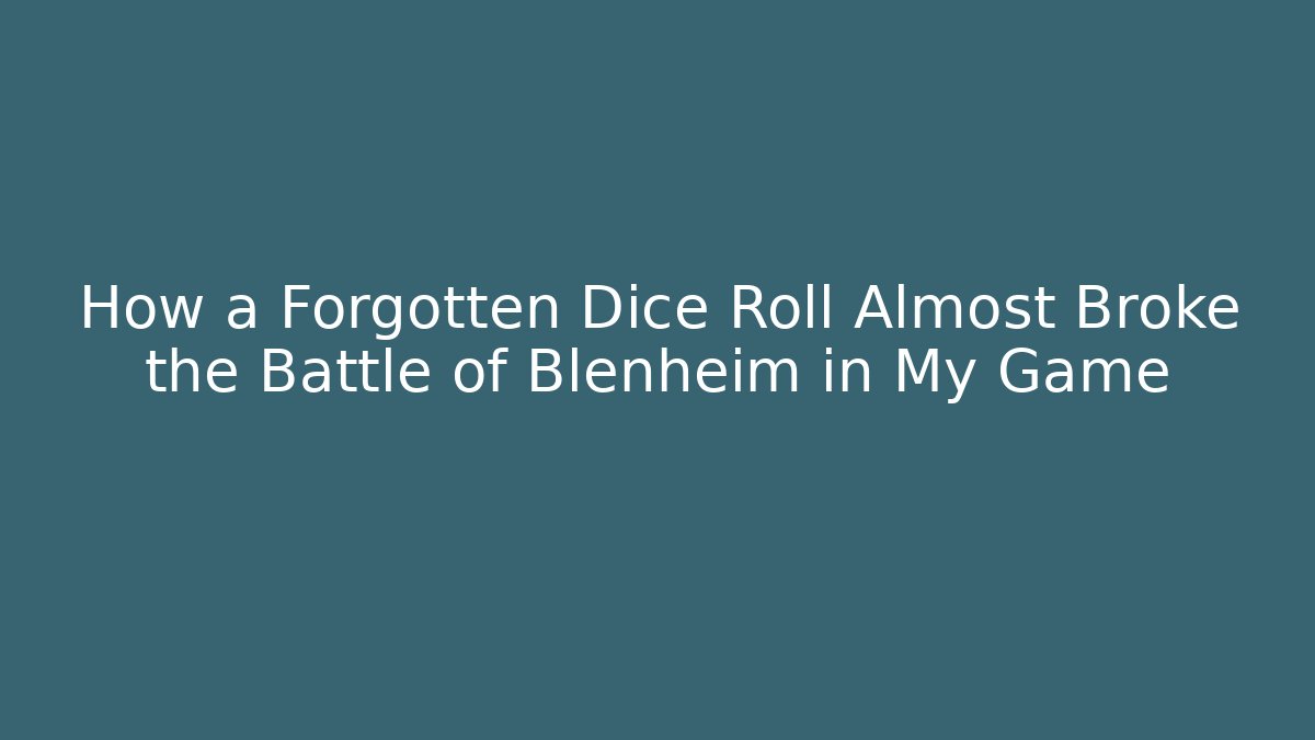 How a Forgotten Dice Roll Almost Broke the Battle of Blenheim in My Game