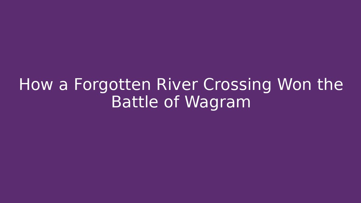 How a Forgotten River Crossing Won the Battle of Wagram