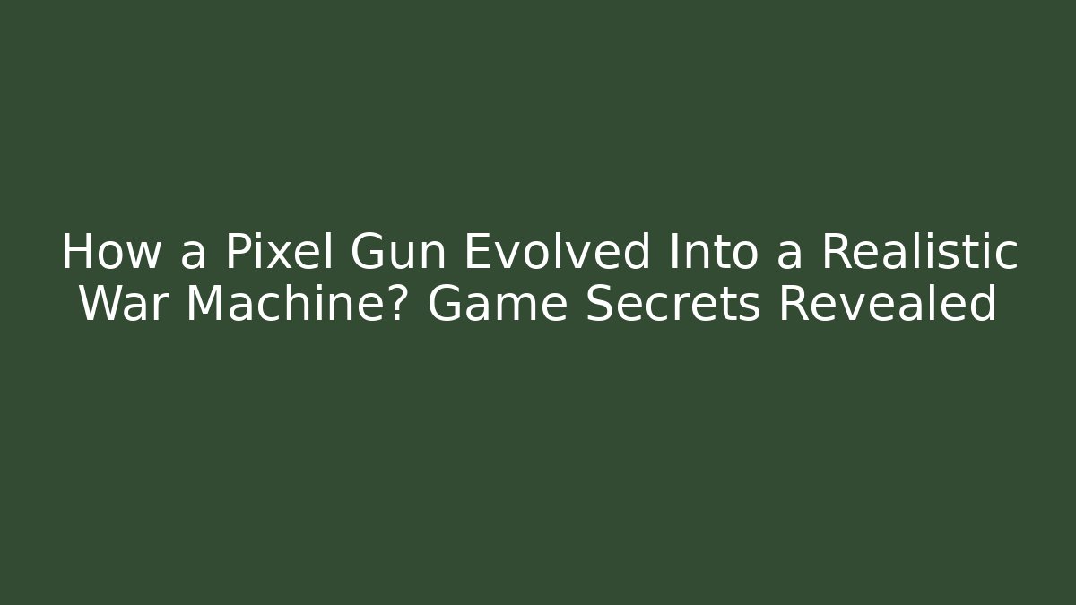 How a Pixel Gun Evolved Into a Realistic War Machine? Game Secrets Revealed