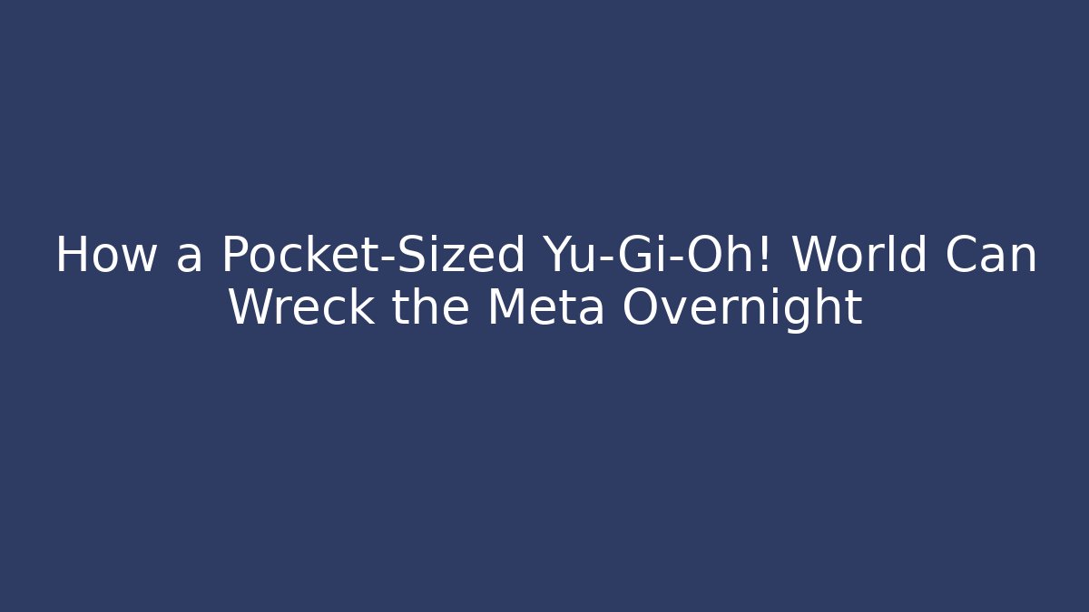 How a Pocket-Sized Yu-Gi-Oh! World Can Wreck the Meta Overnight