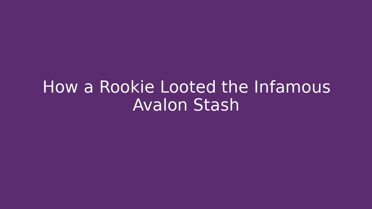 How a Rookie Looted the Infamous Avalon Stash