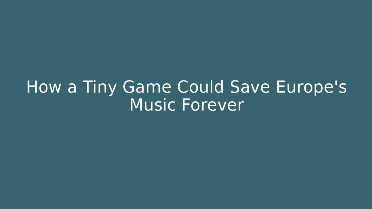 How a Tiny Game Could Save Europe’s Music Forever