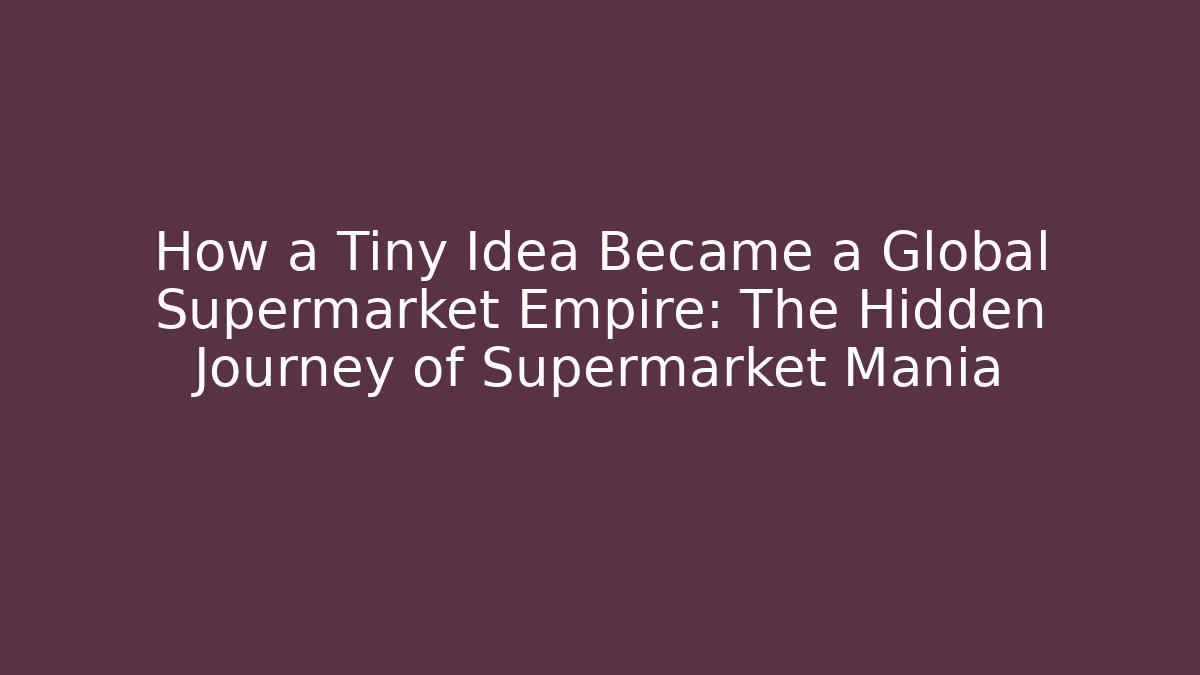 How a Tiny Idea Became a Global Supermarket Empire: The Hidden Journey of Supermarket Mania