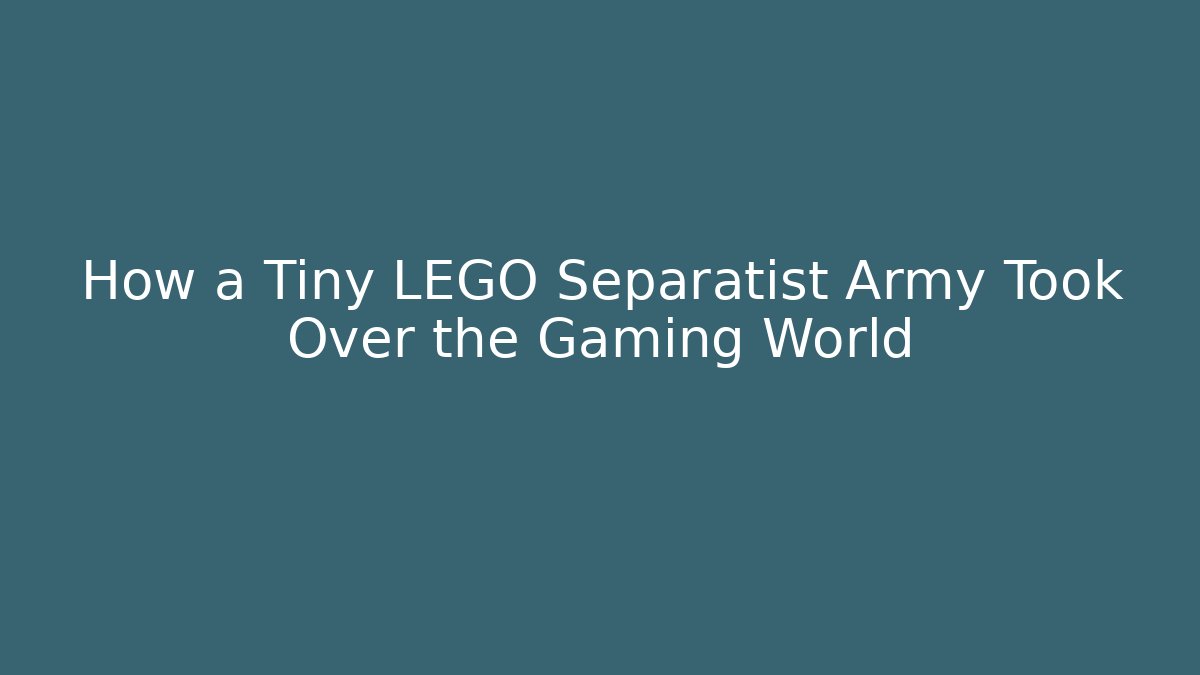 How a Tiny LEGO Separatist Army Took Over the Gaming World