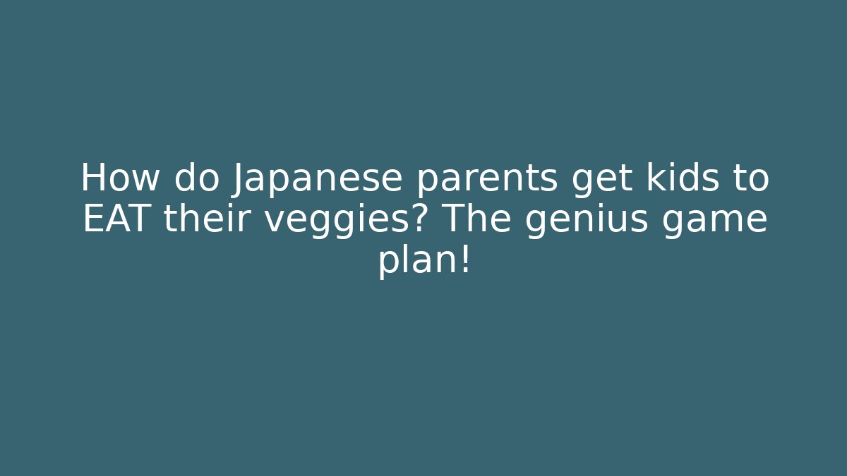 How do Japanese parents get kids to EAT their veggies? The genius game plan!