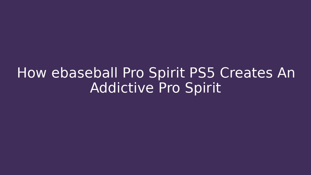 How ebaseball Pro Spirit PS5 Creates An Addictive Pro Spirit