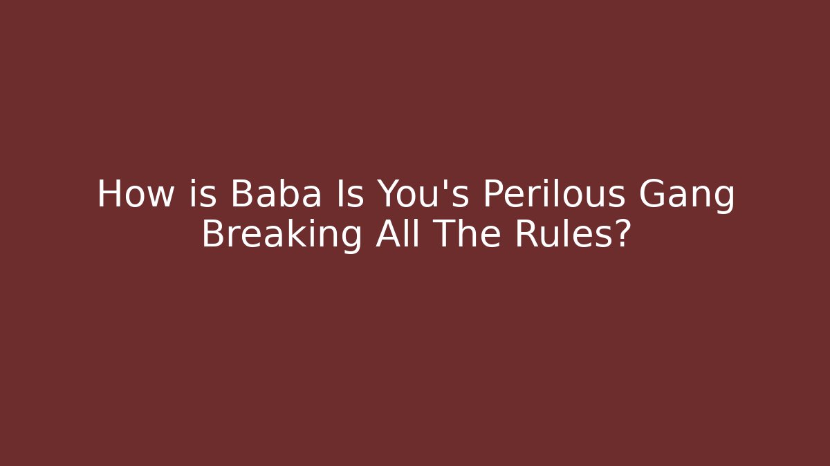 How is Baba Is You’s Perilous Gang Breaking All The Rules?