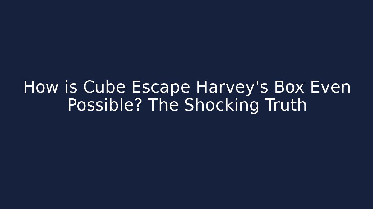 How is Cube Escape Harvey's Box Even Possible? The Shocking Truth