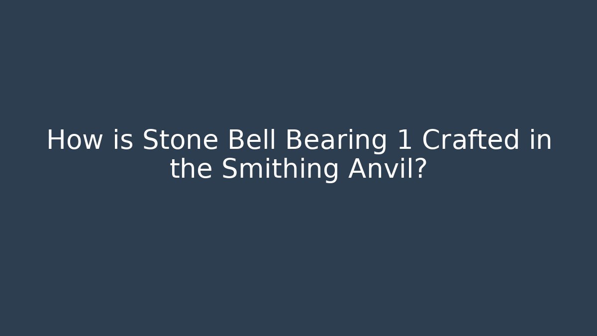 How is Stone Bell Bearing 1 Crafted in the Smithing Anvil?