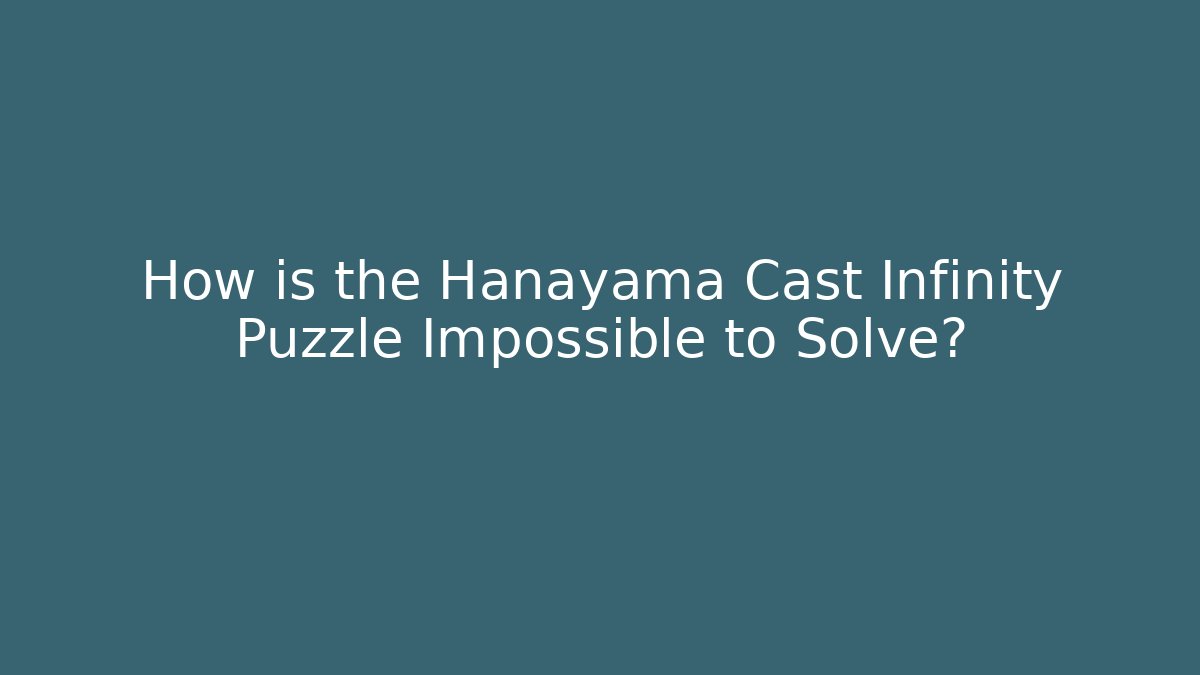 How is the Hanayama Cast Infinity Puzzle Impossible to Solve?