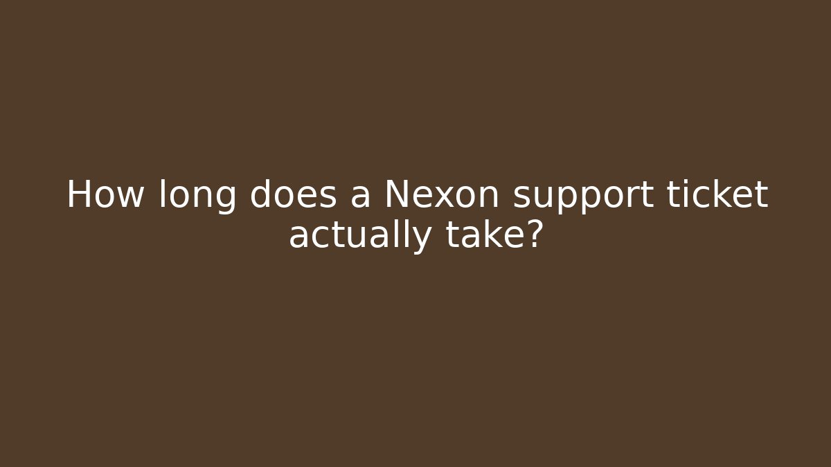 How long does a Nexon support ticket actually take?