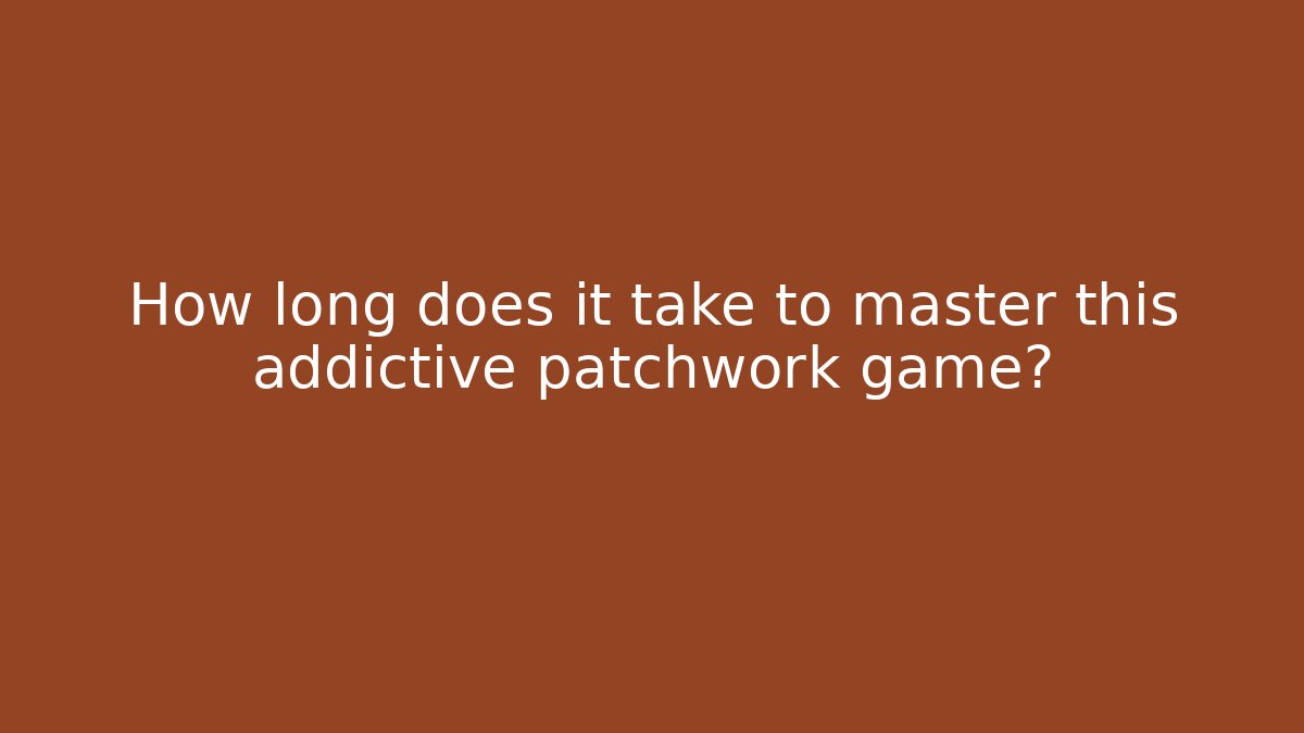 How long does it take to master this addictive patchwork game? - Create More Assets