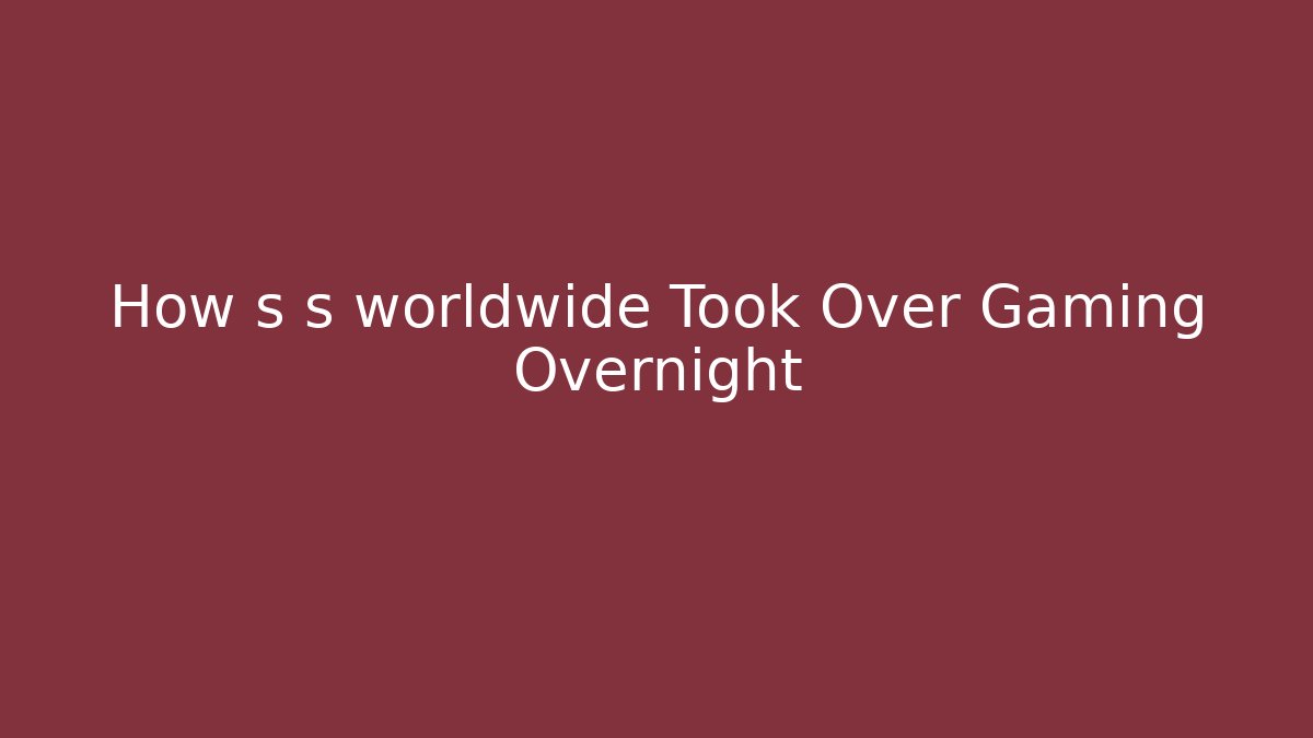 How s s worldwide Took Over Gaming Overnight - Create More Assets