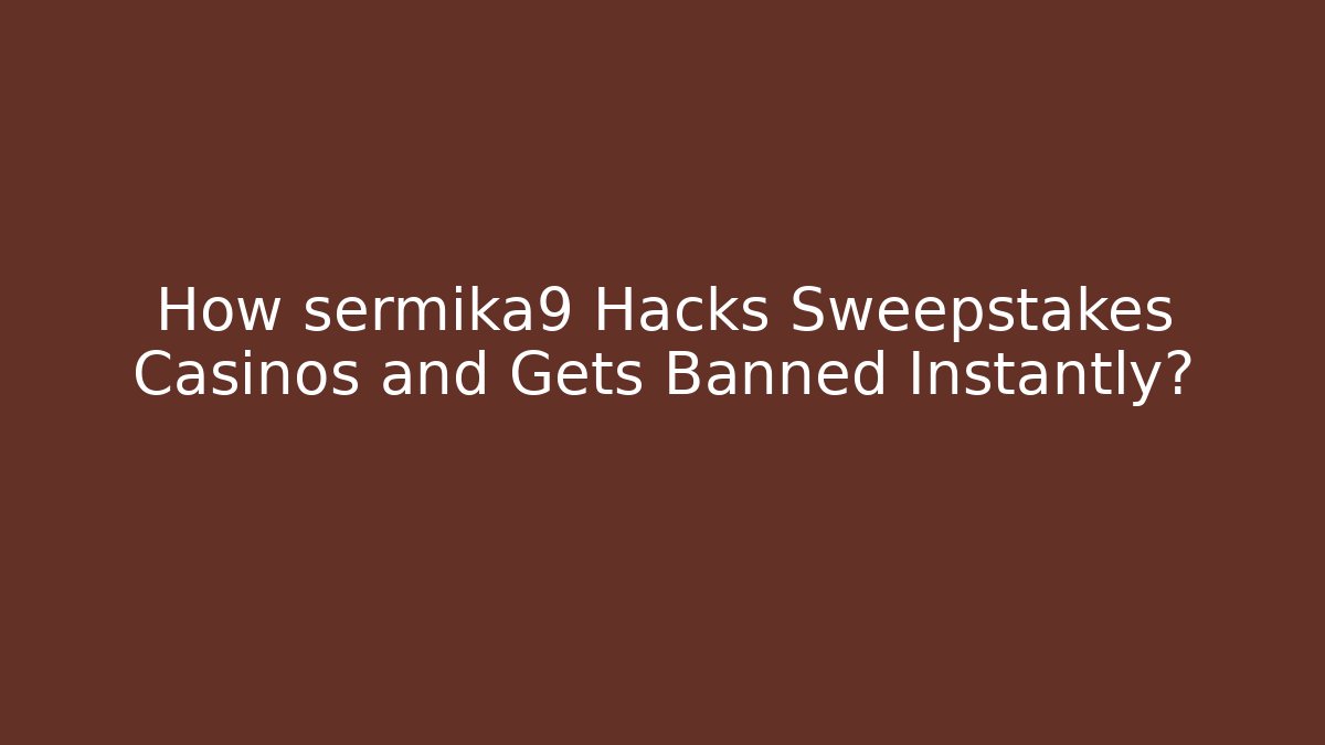 How sermika9 Hacks Sweepstakes Casinos and Gets Banned Instantly?