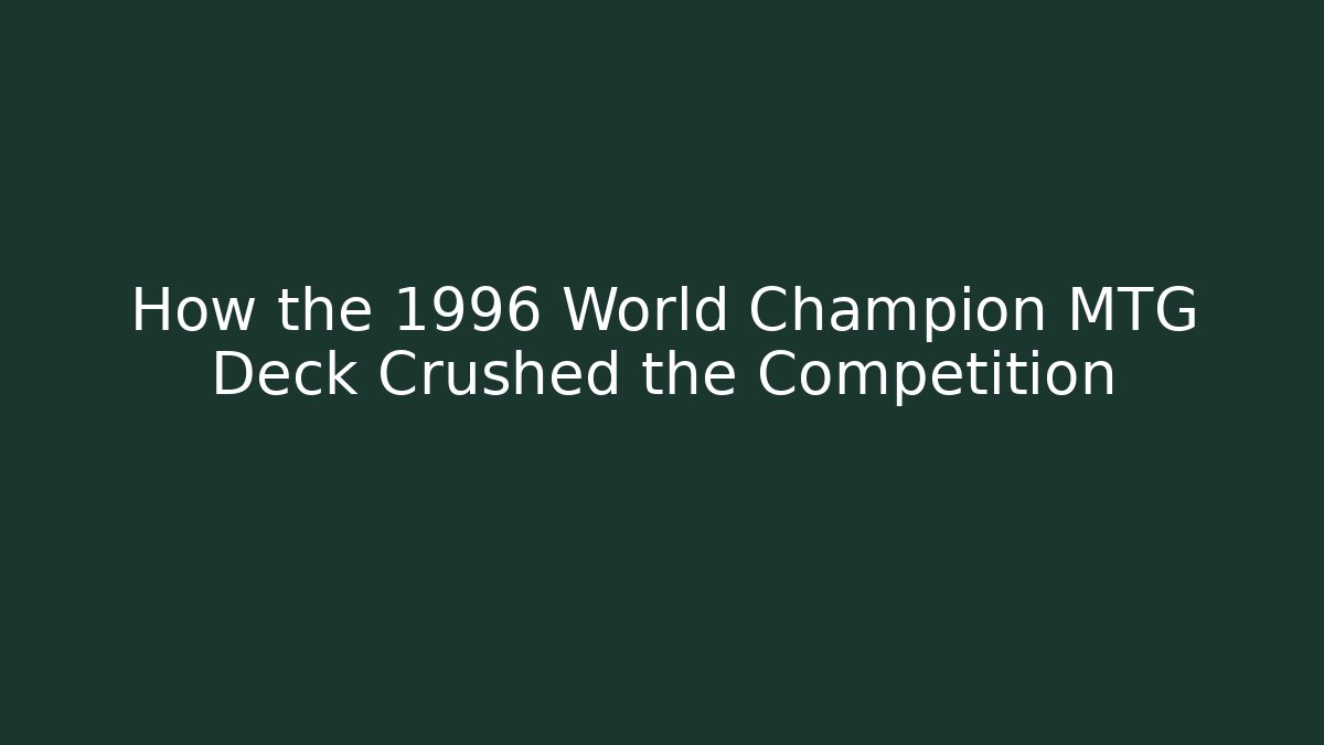 How the 1996 World Champion MTG Deck Crushed the Competition