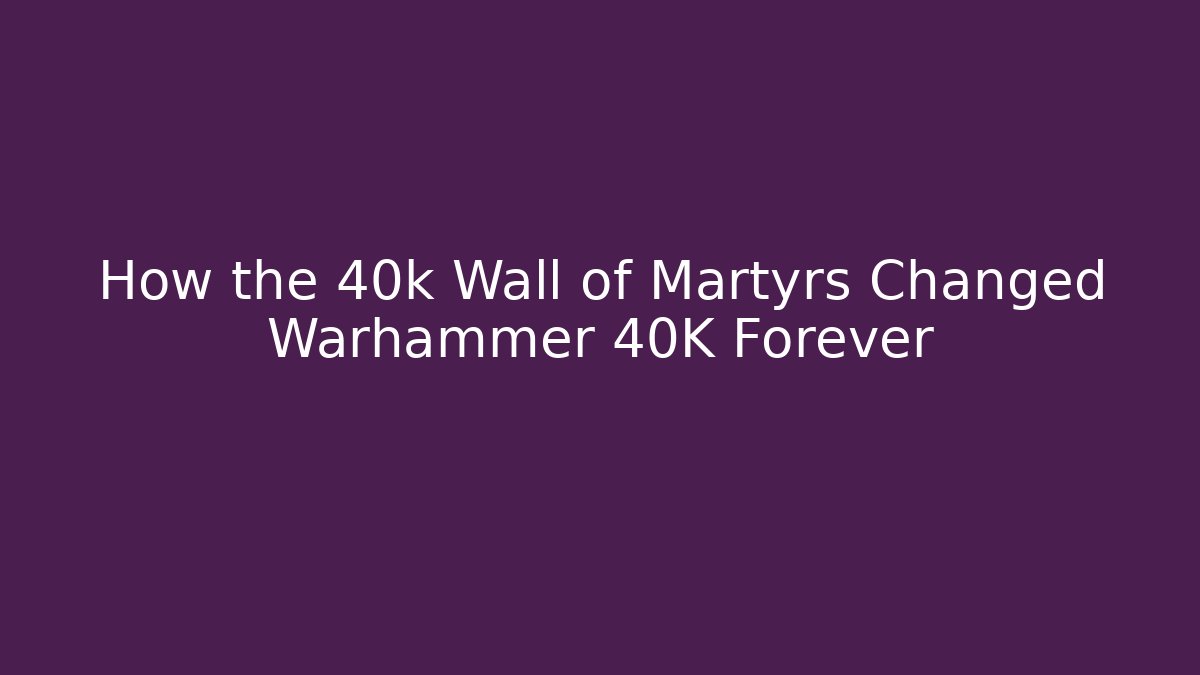 How the 40k Wall of Martyrs Changed Warhammer 40K Forever