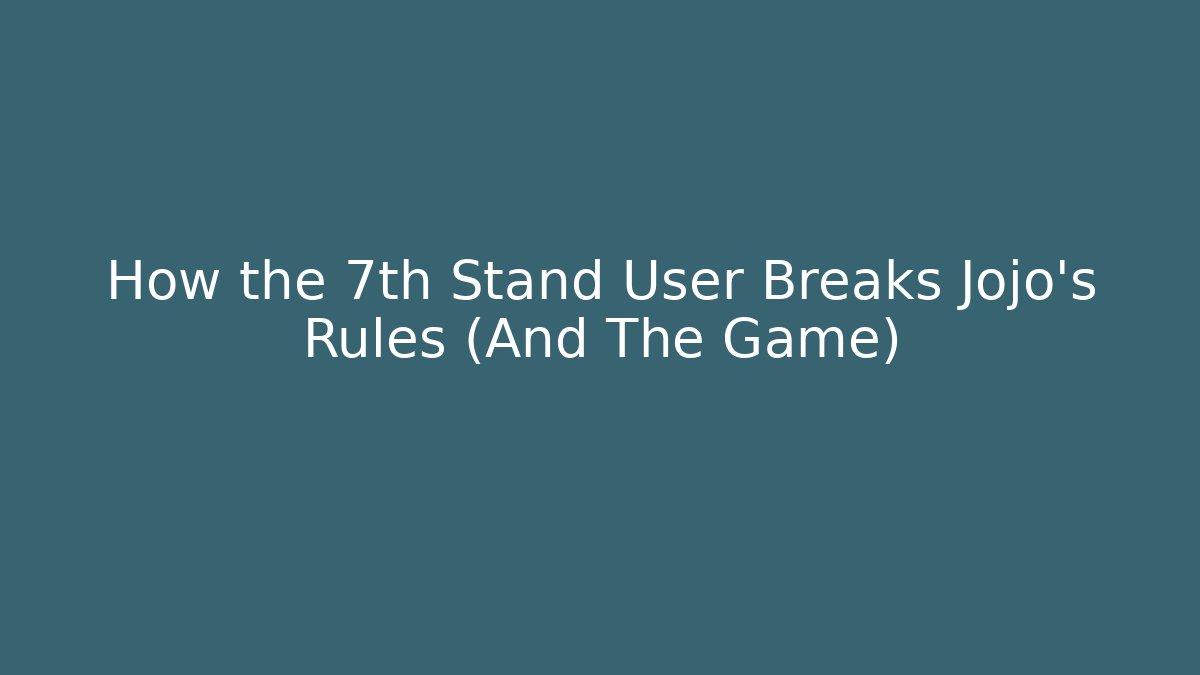 How the 7th Stand User Breaks Jojo's Rules (And The Game)