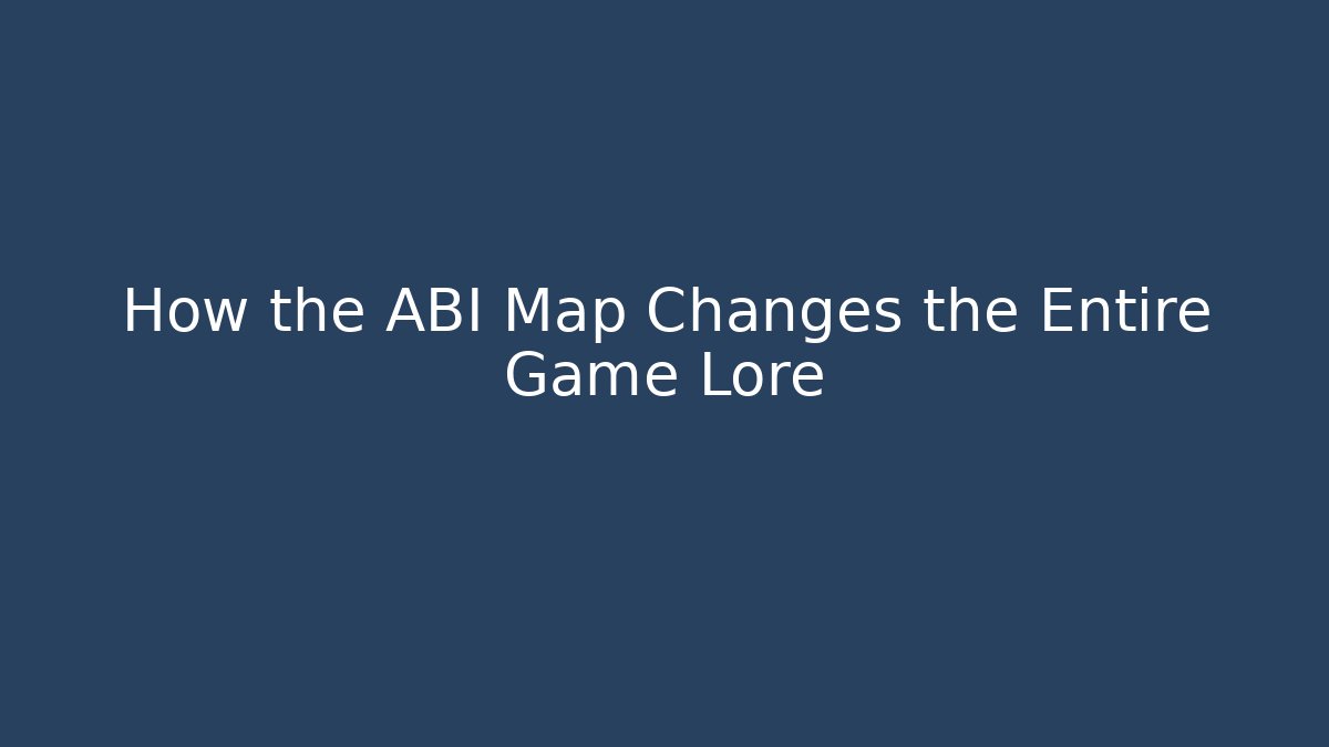 How the ABI Map Changes the Entire Game Lore - Create More Assets