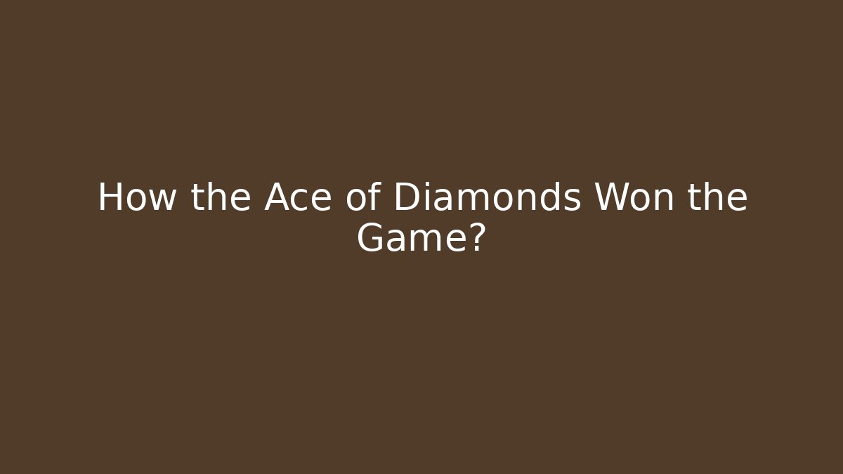 How the Ace of Diamonds Won the Game?