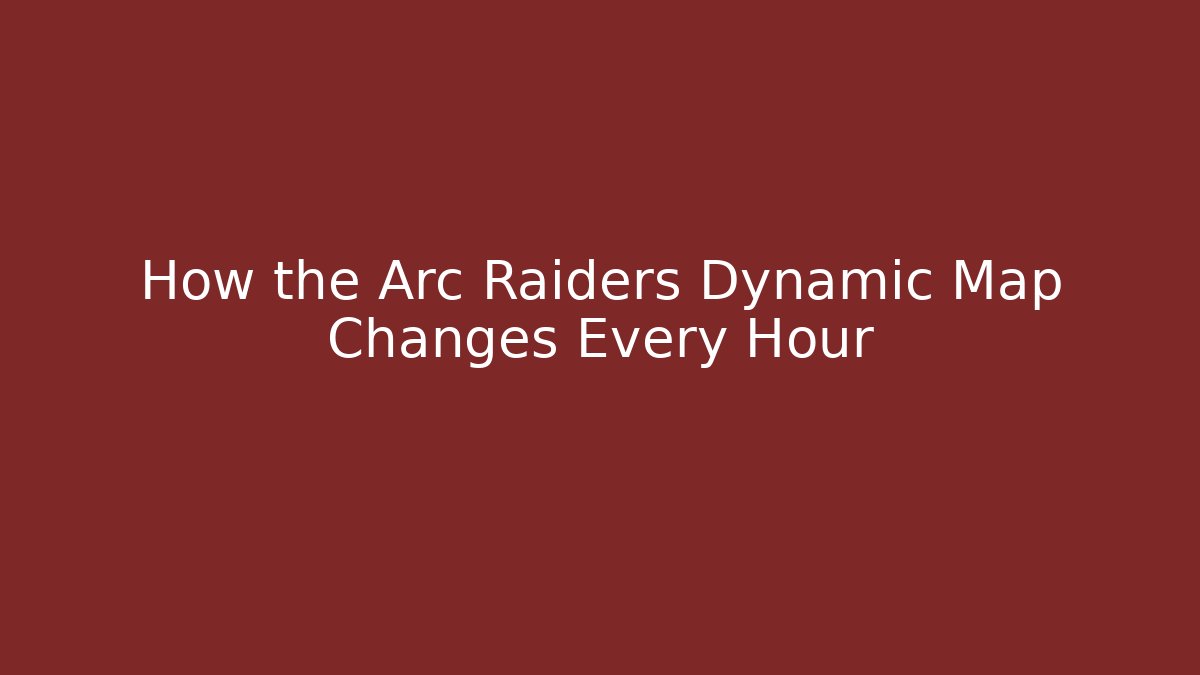 How the Arc Raiders Dynamic Map Changes Every Hour - Create More Assets