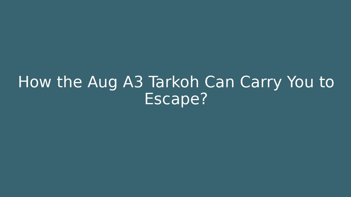 How the Aug A3 Tarkoh Can Carry You to Escape?