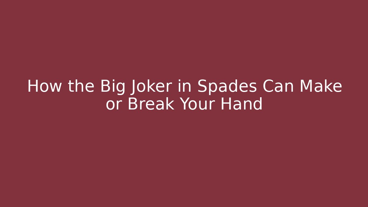 How the Big Joker in Spades Can Make or Break Your Hand