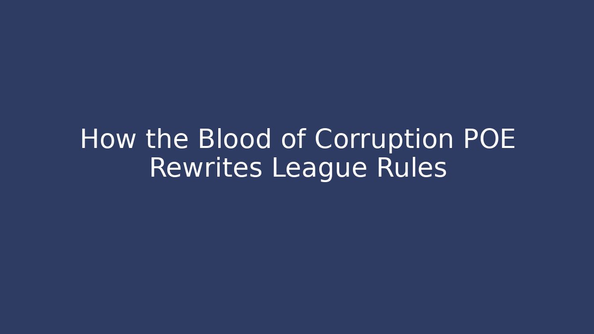 How the Blood of Corruption POE Rewrites League Rules