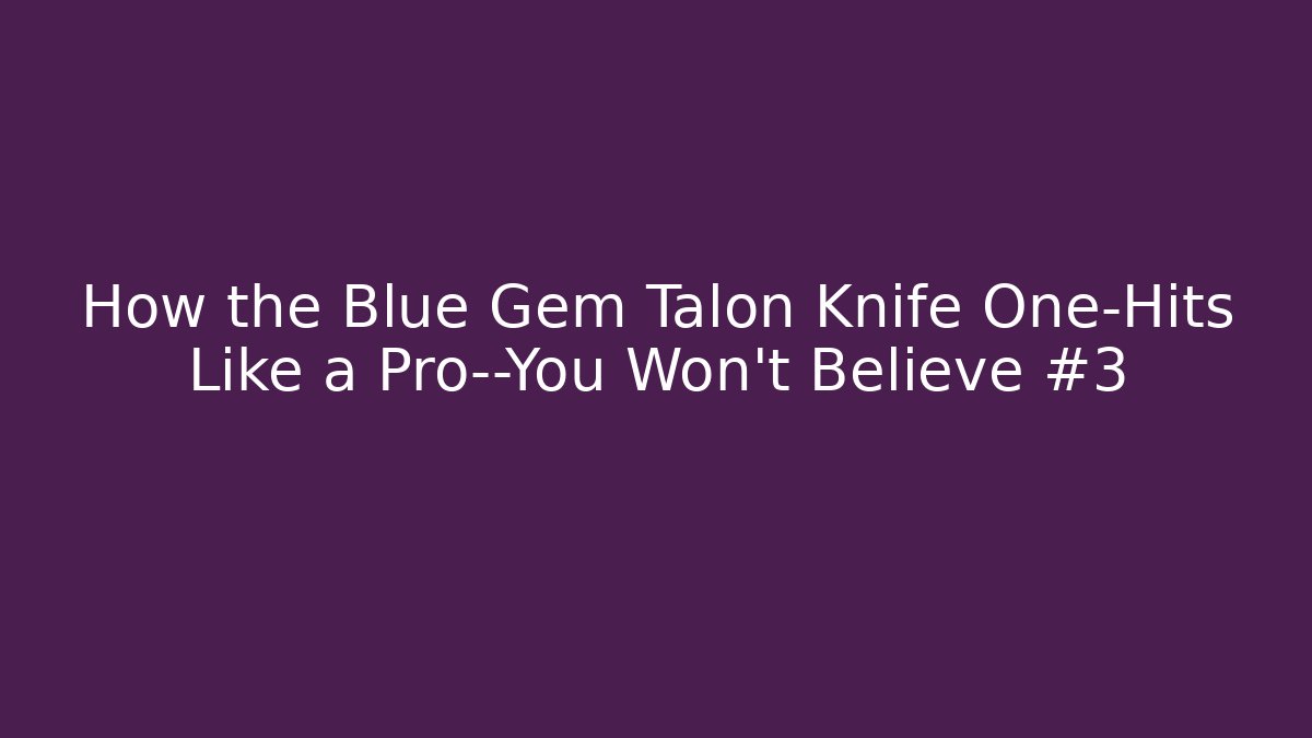 How the Blue Gem Talon Knife One-Hits Like a Pro—You Won't Believe #3