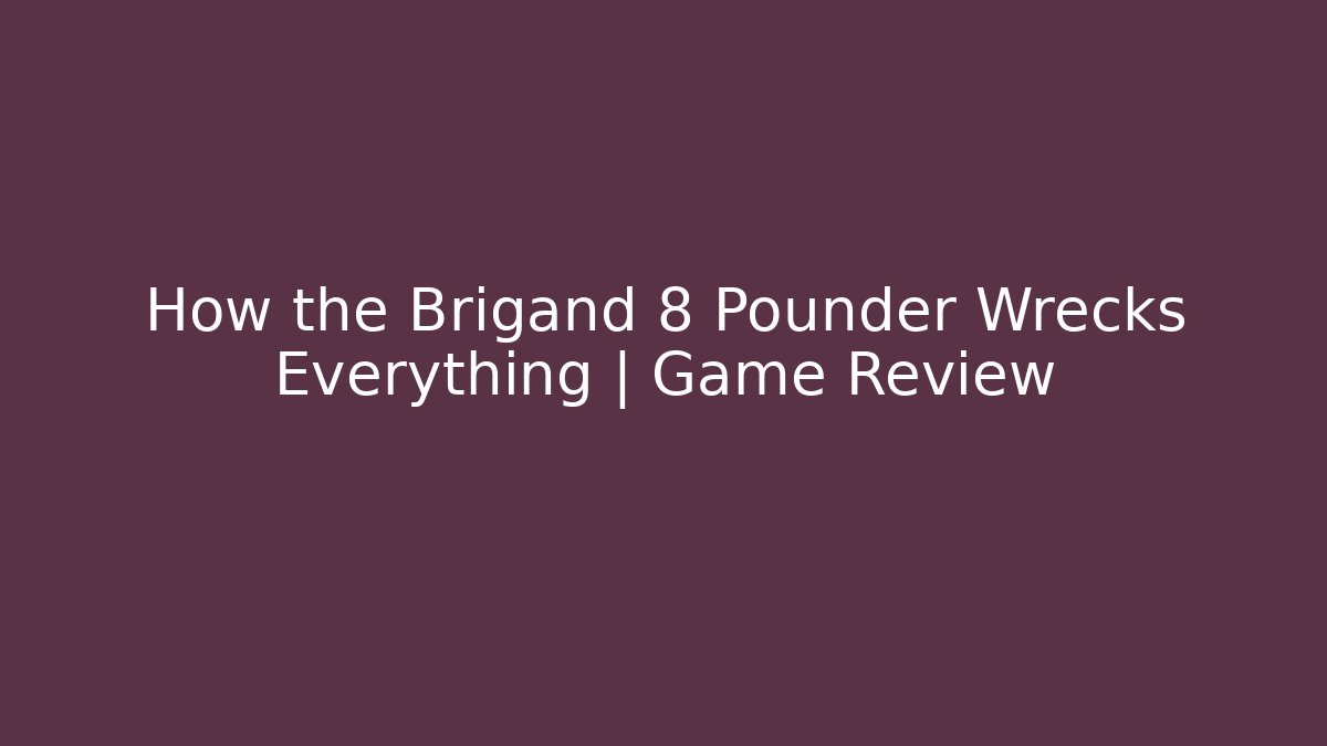 How the Brigand 8 Pounder Wrecks Everything | Game Review