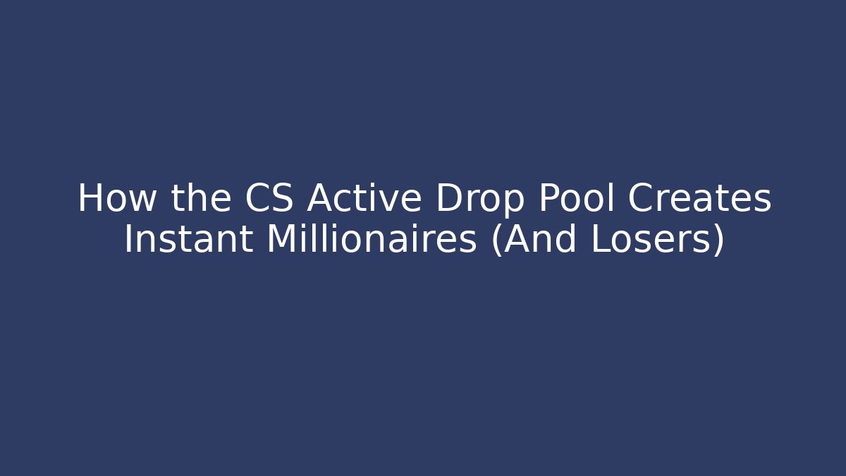 How the CS Active Drop Pool Creates Instant Millionaires (And Losers)