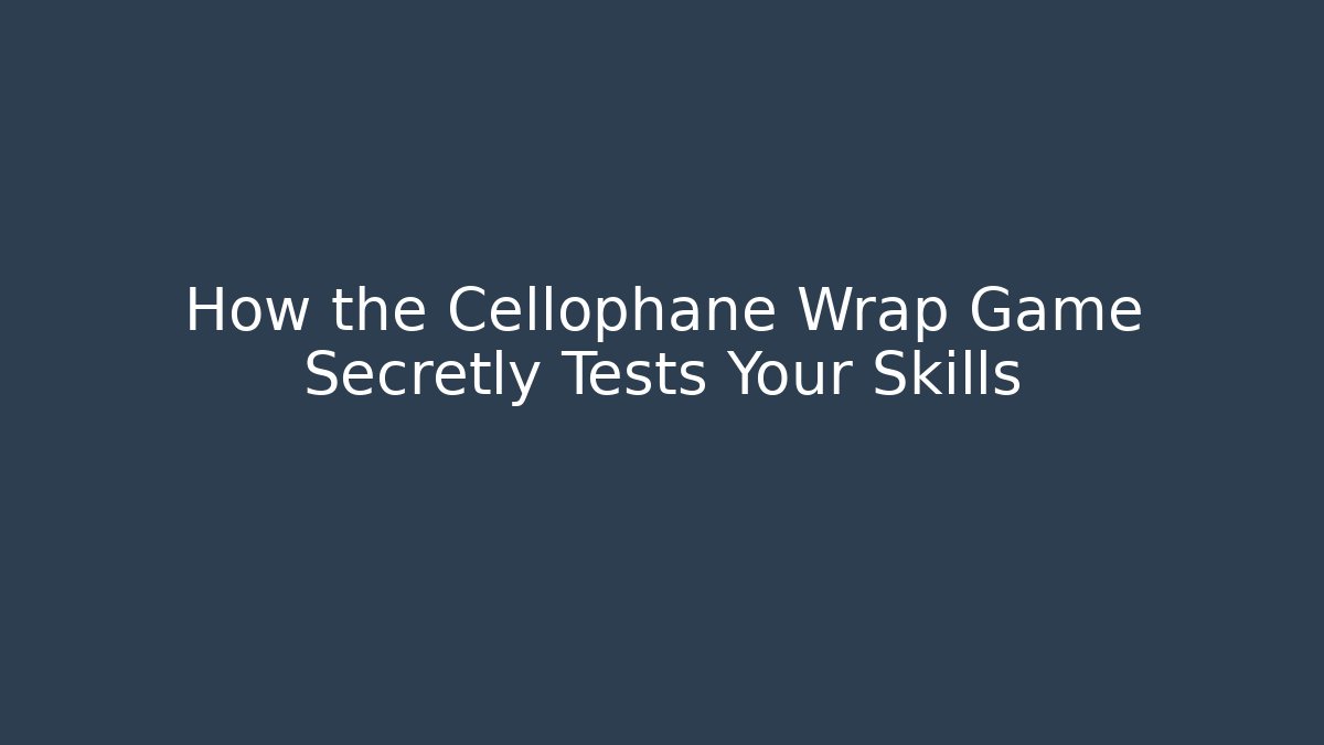 How the Cellophane Wrap Game Secretly Tests Your Skills