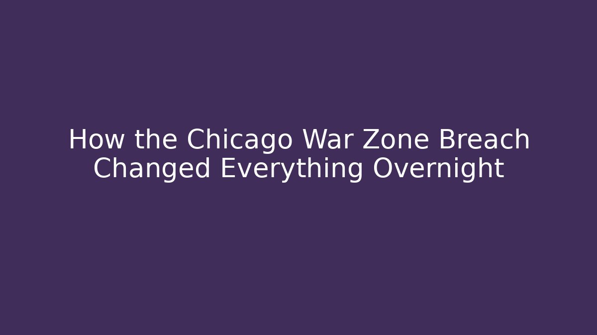 How the Chicago War Zone Breach Changed Everything Overnight