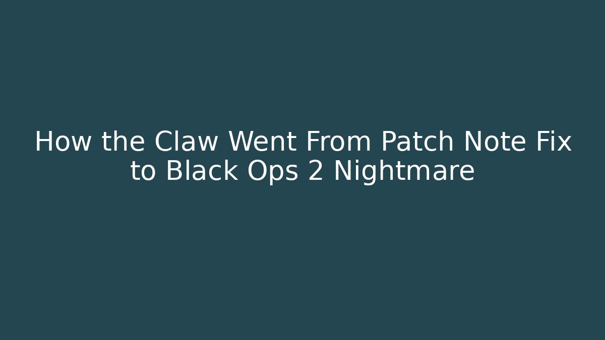 How the Claw Went From Patch Note Fix to Black Ops 2 Nightmare - Create More Assets