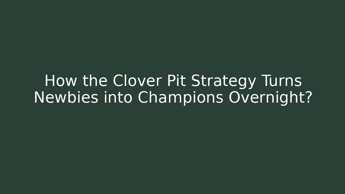 How the Clover Pit Strategy Turns Newbies into Champions Overnight?