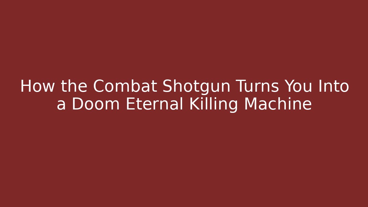 How the Combat Shotgun Turns You Into a Doom Eternal Killing Machine