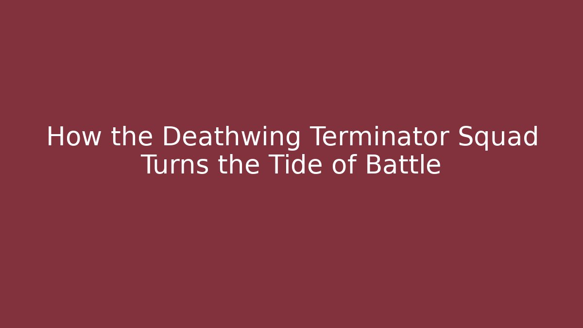 How the Deathwing Terminator Squad Turns the Tide of Battle