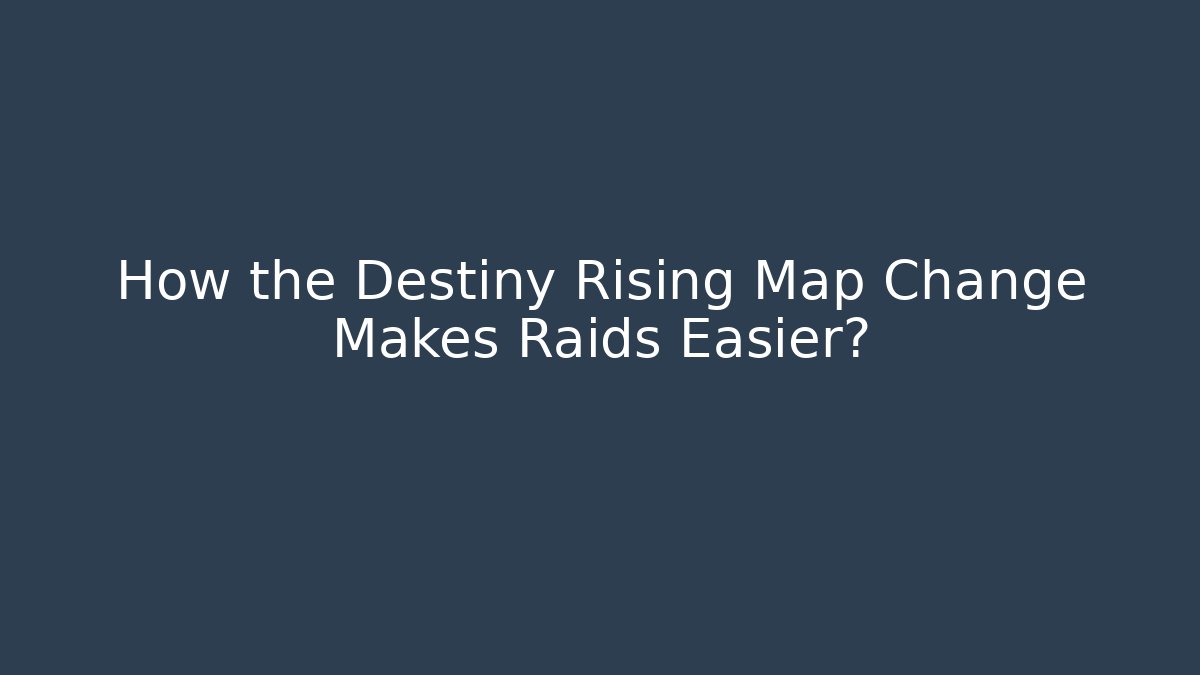How the Destiny Rising Map Change Makes Raids Easier?