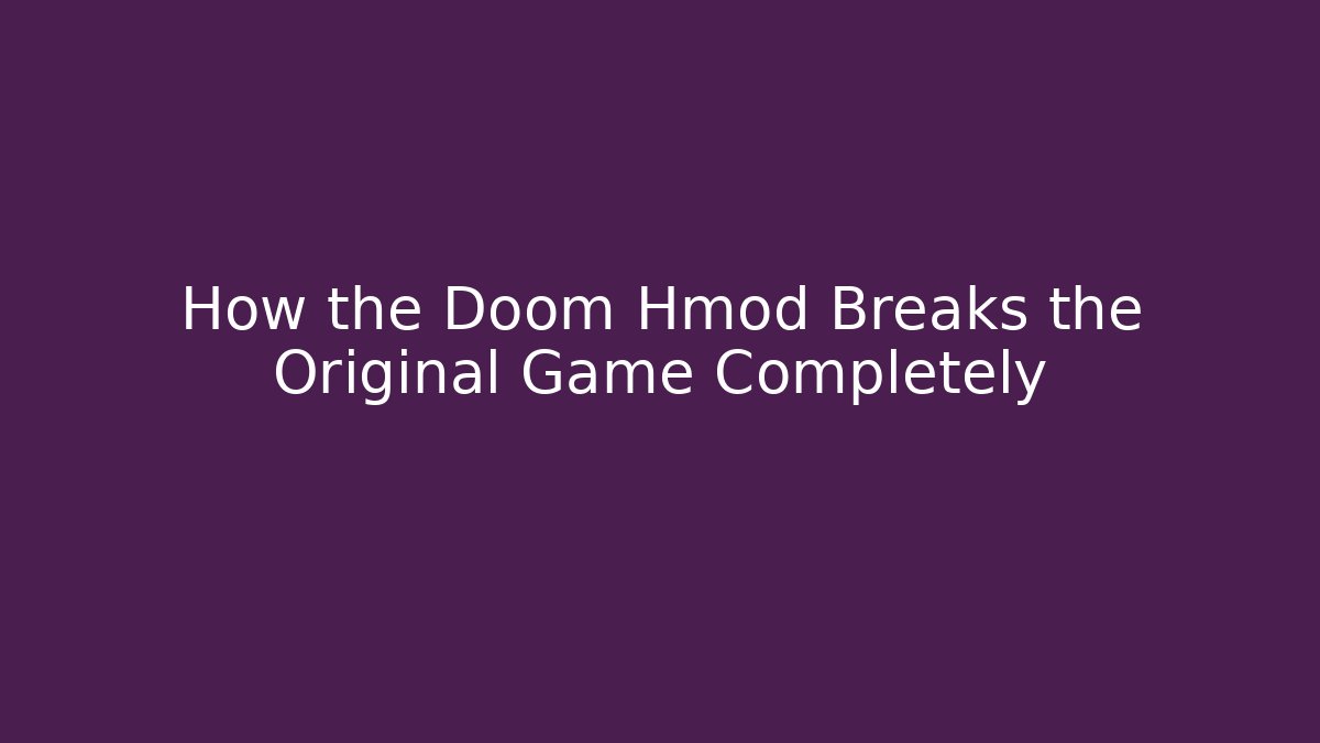 How the Doom Hmod Breaks the Original Game Completely