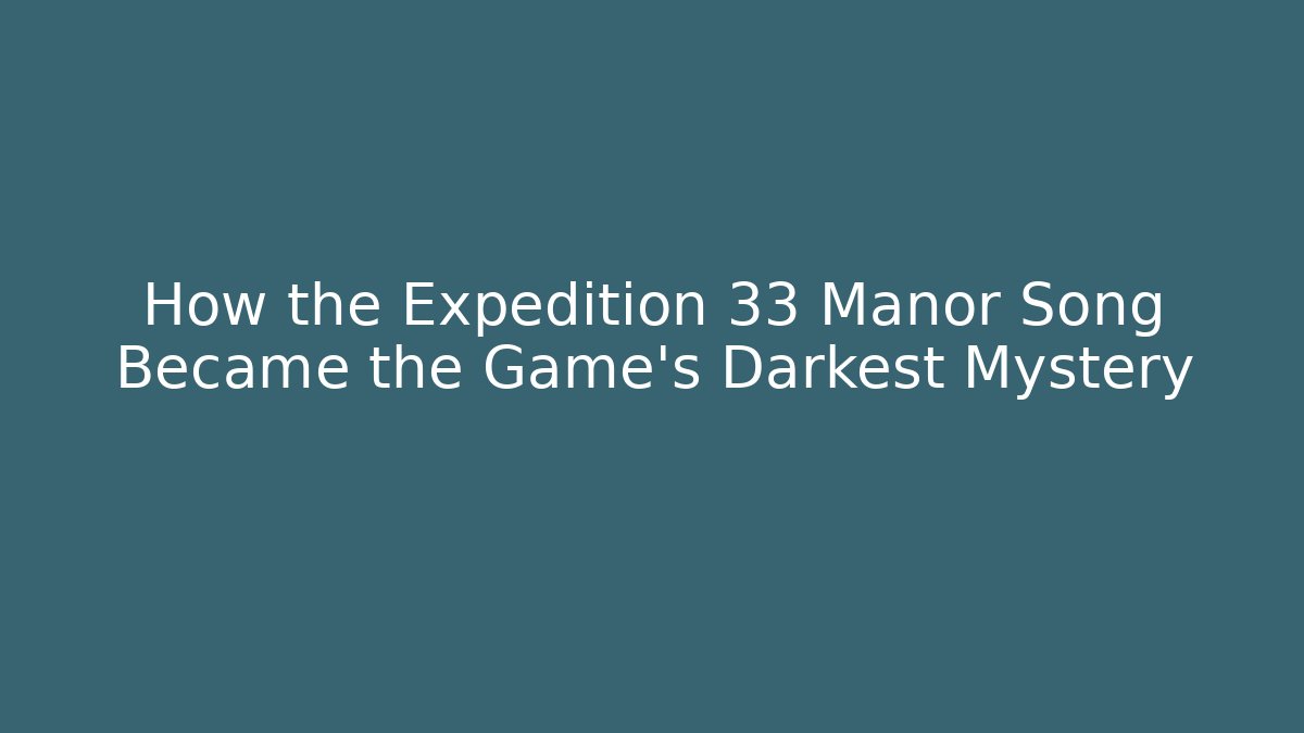 How the Expedition 33 Manor Song Became the Game's Darkest Mystery