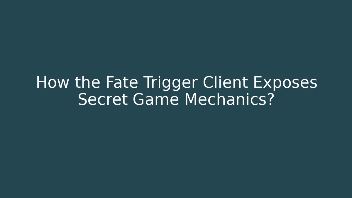 How the Fate Trigger Client Exposes Secret Game Mechanics?