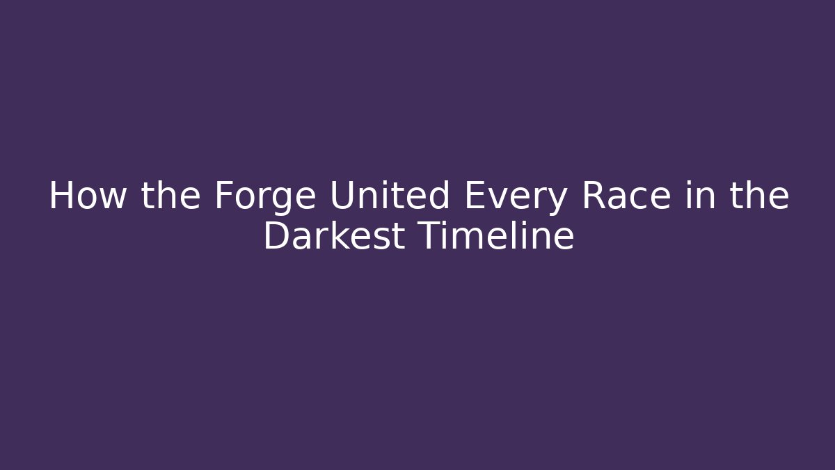 How the Forge United Every Race in the Darkest Timeline - Create More Assets