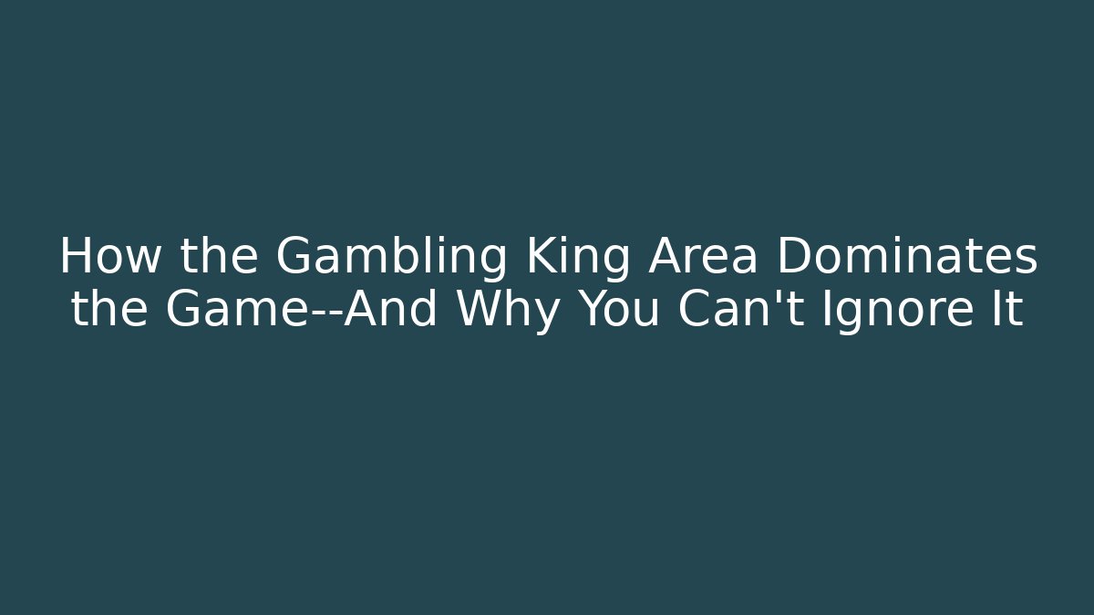 How the Gambling King Area Dominates the Game—And Why You Can't Ignore It