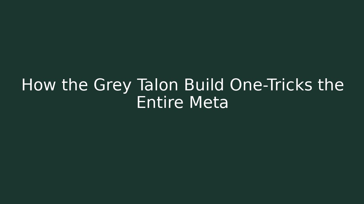 How the Grey Talon Build One-Tricks the Entire Meta