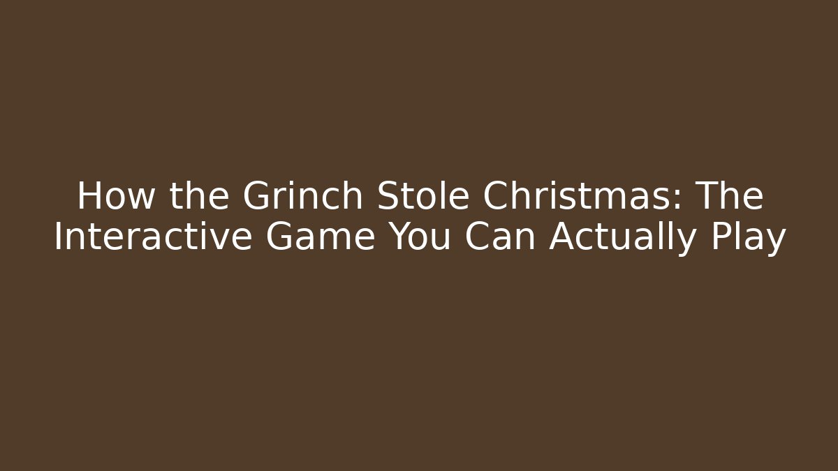 How the Grinch Stole Christmas: The Interactive Game You Can Actually Play