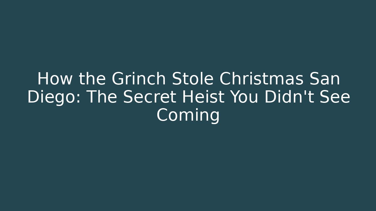 How the Grinch Stole Christmas San Diego: The Secret Heist You Didn't See Coming