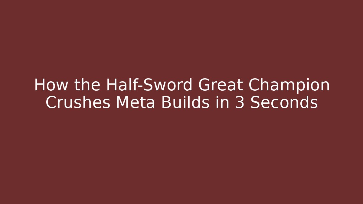 How the Half-Sword Great Champion Crushes Meta Builds in 3 Seconds