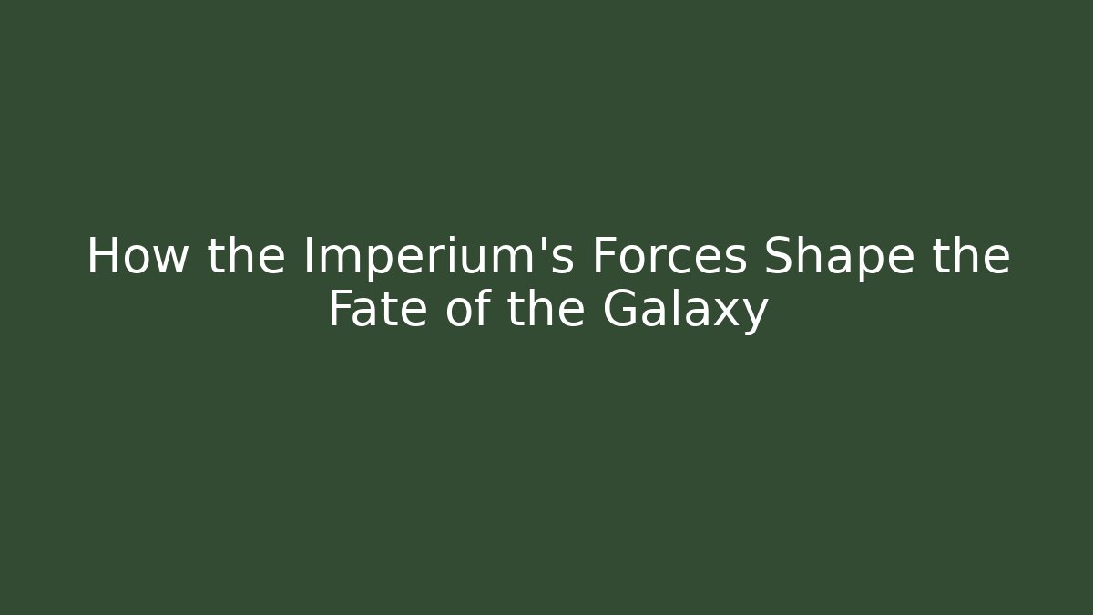 How the Imperium's Forces Shape the Fate of the Galaxy