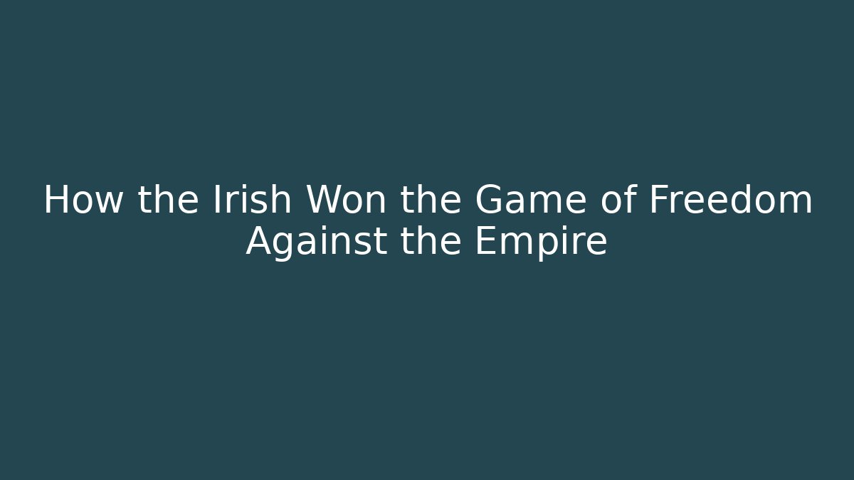How the Irish Won the Game of Freedom Against the Empire