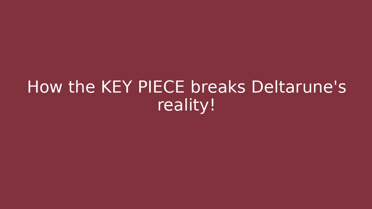 How the KEY PIECE breaks Deltarune's reality!